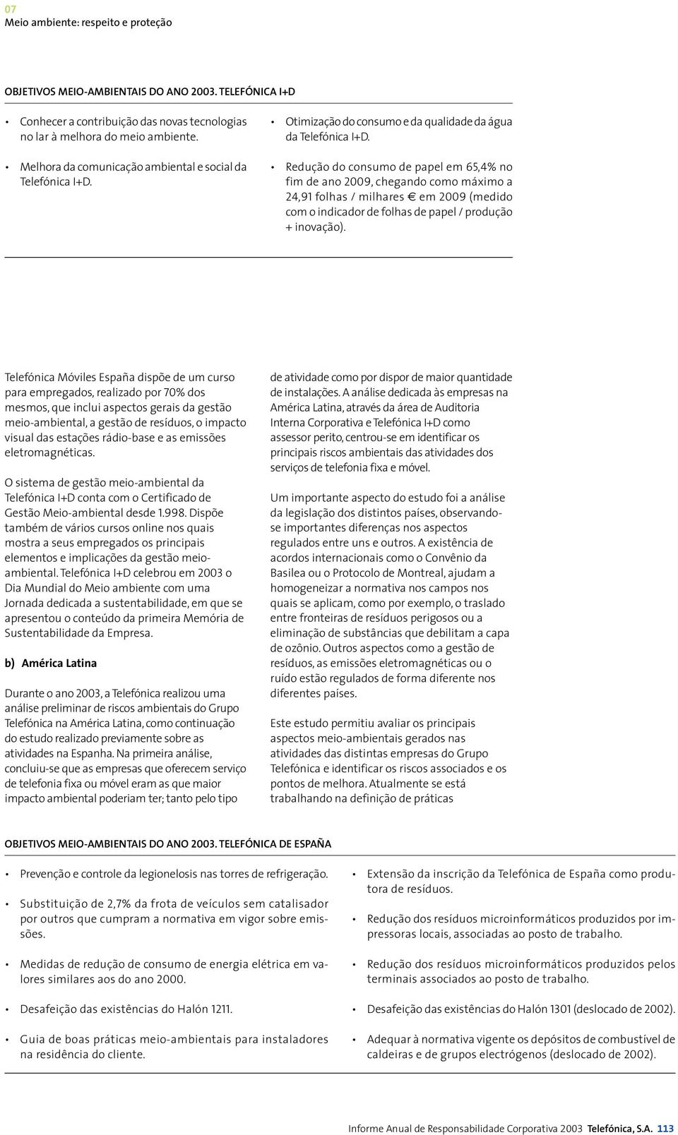 Redução do consumo de papel em 65,4% no fim de ano 2009, chegando como máximo a 24,91 folhas / milhares em 2009 (medido com o indicador de folhas de papel / produção + inovação).