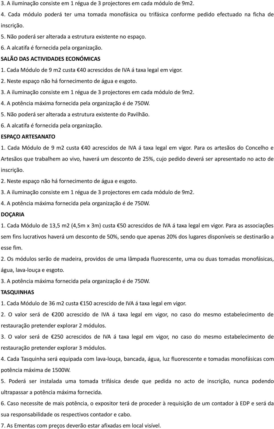 Cada Módulo de 9 m2 custa 40 acrescidos de IVA á taxa legal em vigor. 3. A iluminação consiste em 1 régua de 3 projectores em cada módulo de 9m2. 4. A potência máxima fornecida pela organização é de 750W.