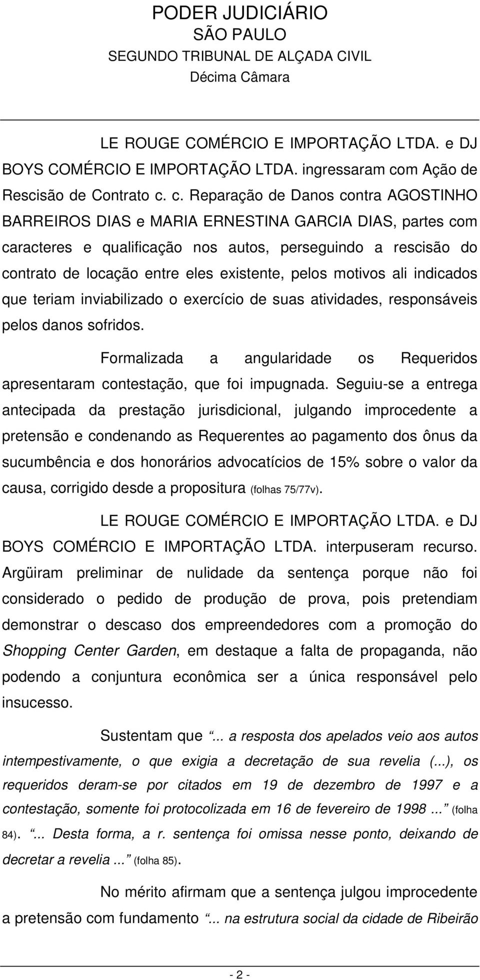 c. Reparação de Danos contra AGOSTINHO BARREIROS DIAS e MARIA ERNESTINA GARCIA DIAS, partes com caracteres e qualificação nos autos, perseguindo a rescisão do contrato de locação entre eles