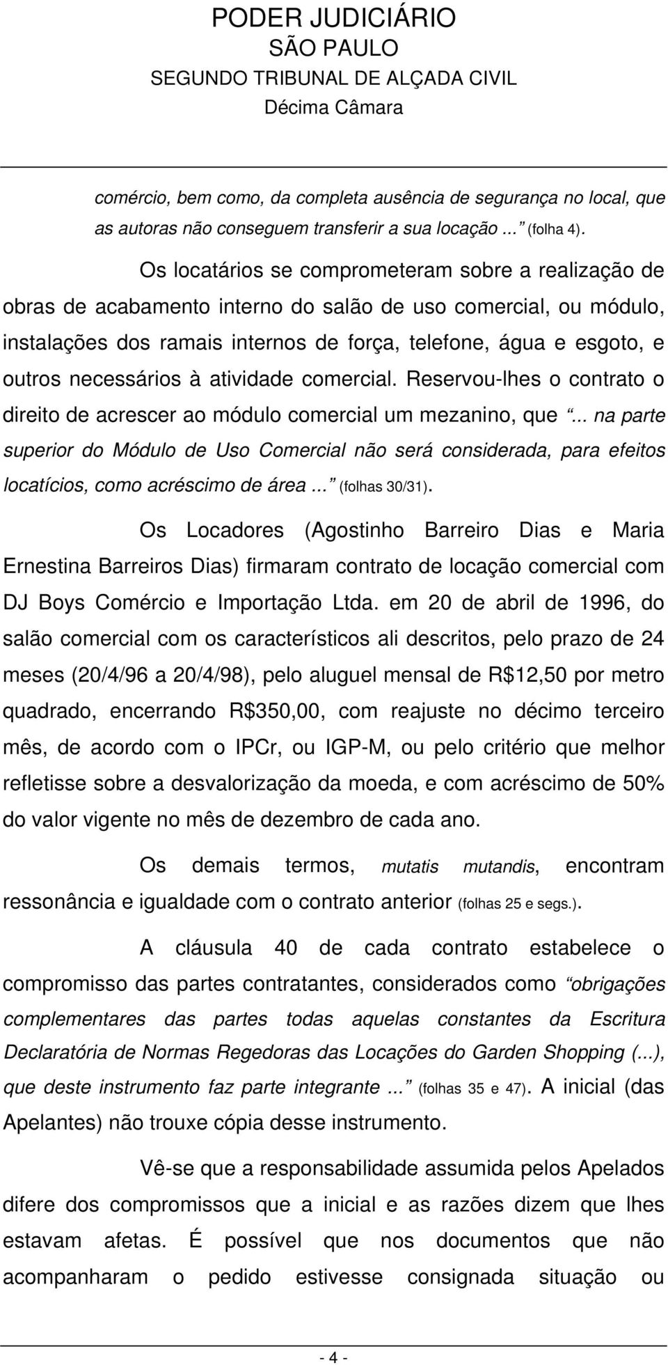 necessários à atividade comercial. Reservou-lhes o contrato o direito de acrescer ao módulo comercial um mezanino, que.