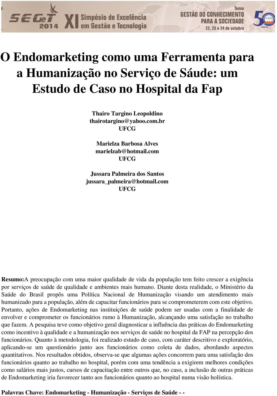 com UFCG Resumo:A preocupação com uma maior qualidade de vida da população tem feito crescer a exigência por serviços de saúde de qualidade e ambientes mais humano.