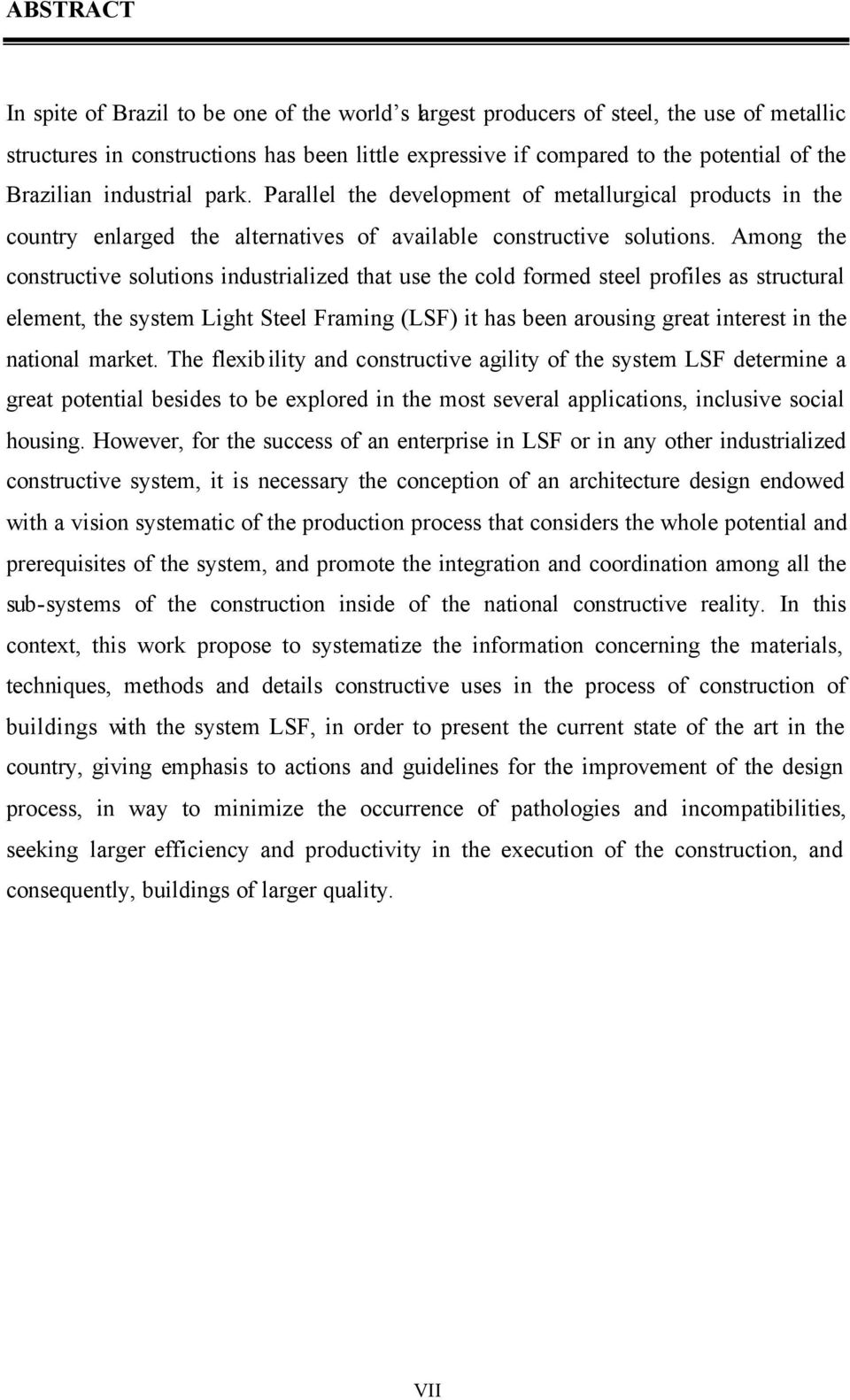 Among the constructive solutions industrialized that use the cold formed steel profiles as structural element, the system Light Steel Framing (LSF) it has been arousing great interest in the national