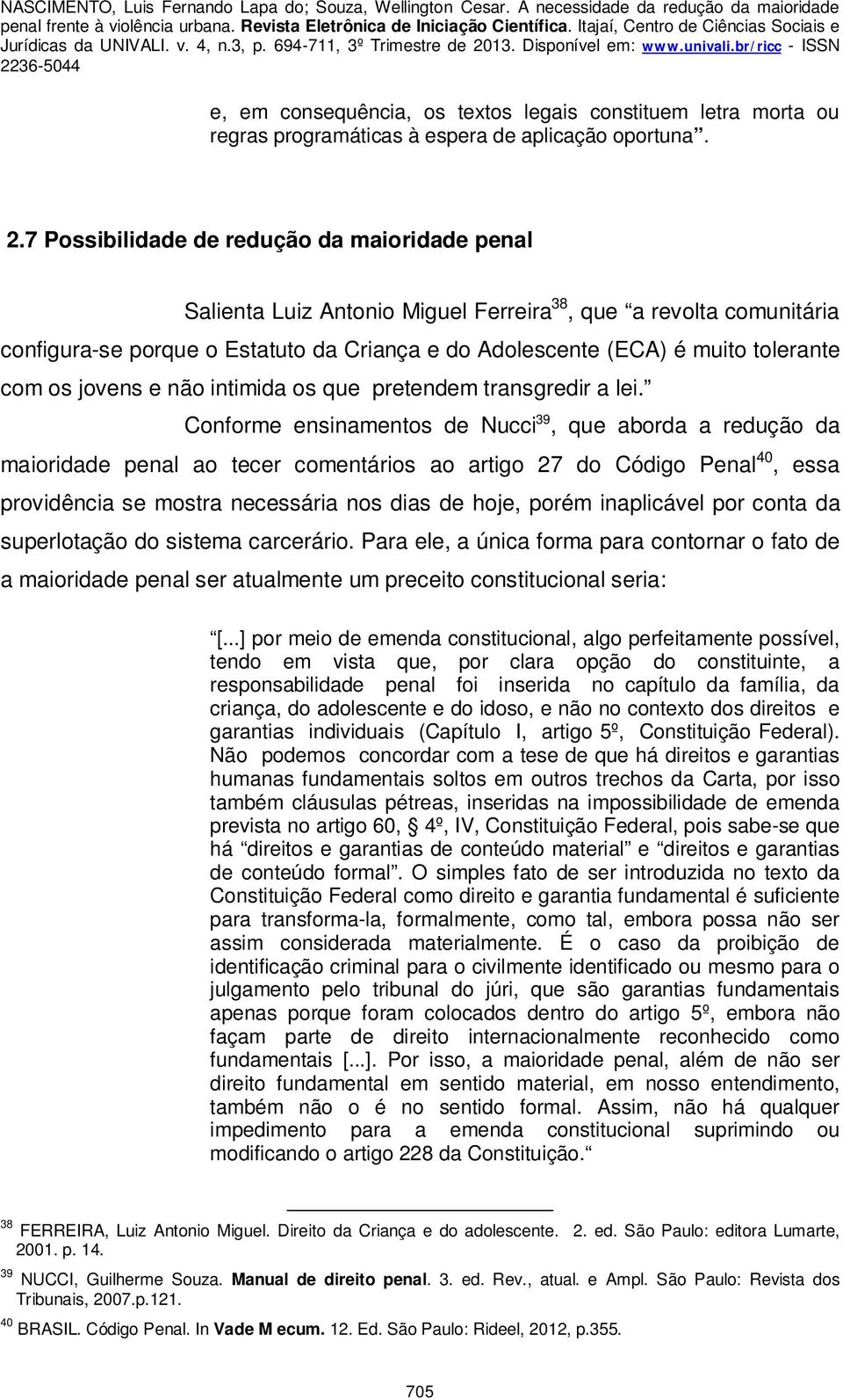 com os jovens e não intimida os que pretendem transgredir a lei.