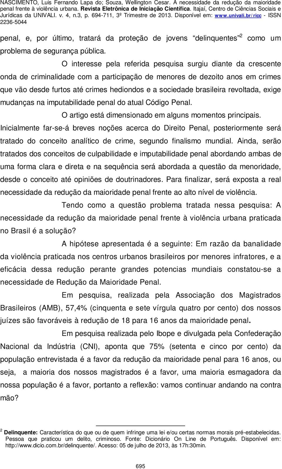 sociedade brasileira revoltada, exige mudanças na imputabilidade penal do atual Código Penal. O artigo está dimensionado em alguns momentos principais.