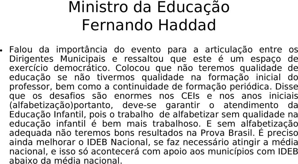 Disse que os desafios são enormes nos CEIs e nos anos iniciais (alfabetização)portanto, deve-se garantir o atendimento da Educação Infantil, pois o trabalho de alfabetizar sem qualidade na educação