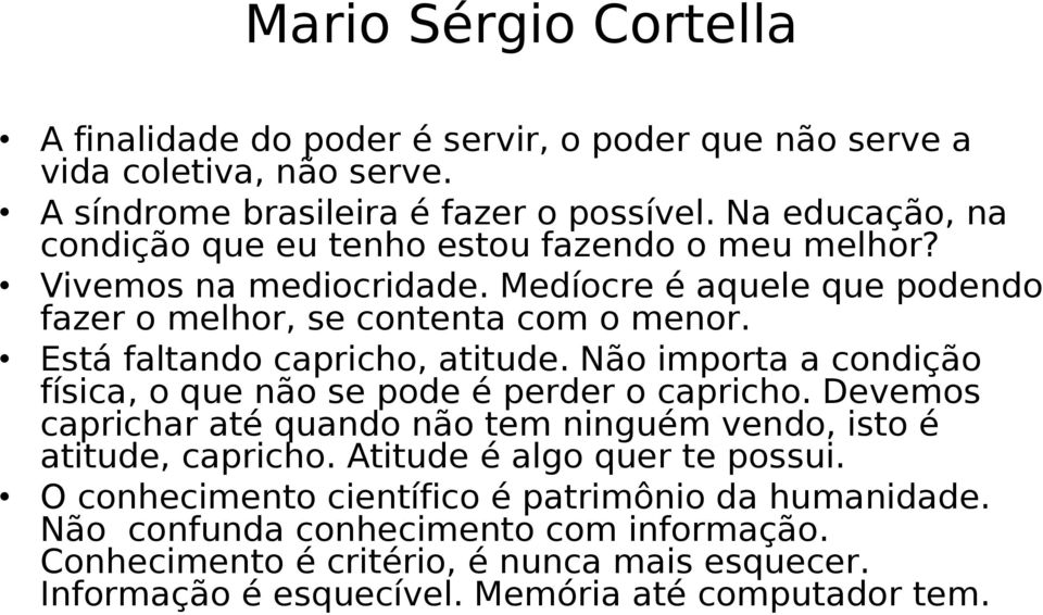 Está faltando capricho, atitude. Não importa a condição física, o que não se pode é perder o capricho.