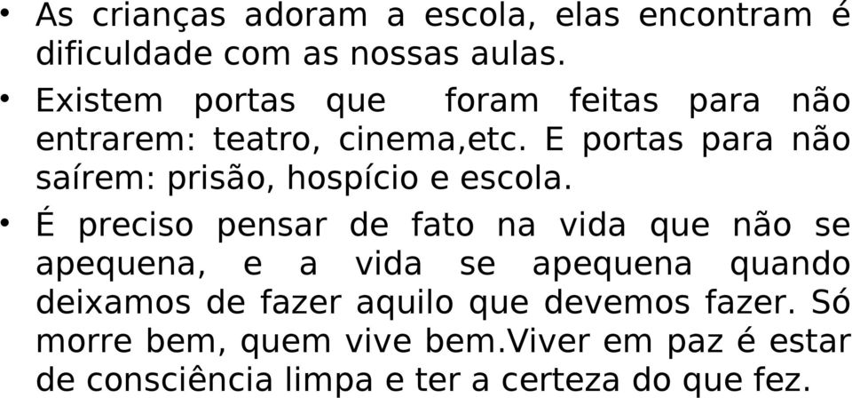 E portas para não saírem: prisão, hospício e escola.