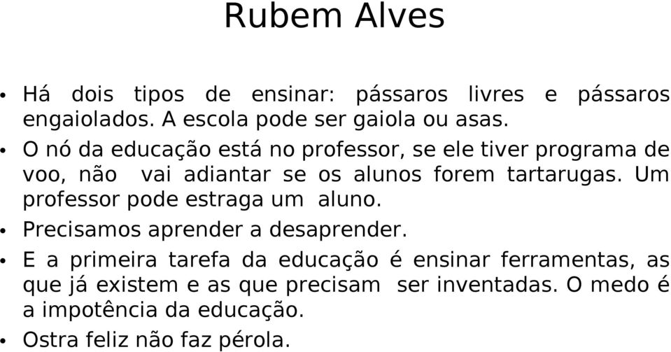 Um professor pode estraga um aluno. Precisamos aprender a desaprender.