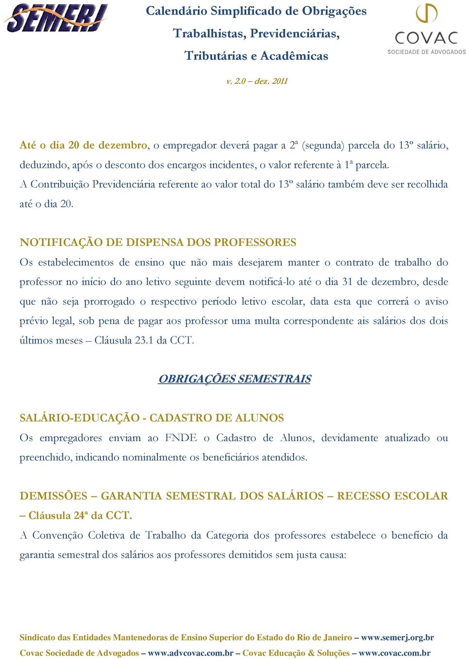 NOTIFICAÇÃO DE DISPENSA DOS PROFESSORES Os estabelecimentos de ensino que não mais desejarem manter o contrato de trabalho do professor no início do ano letivo seguinte devem notificá-lo até o dia 31