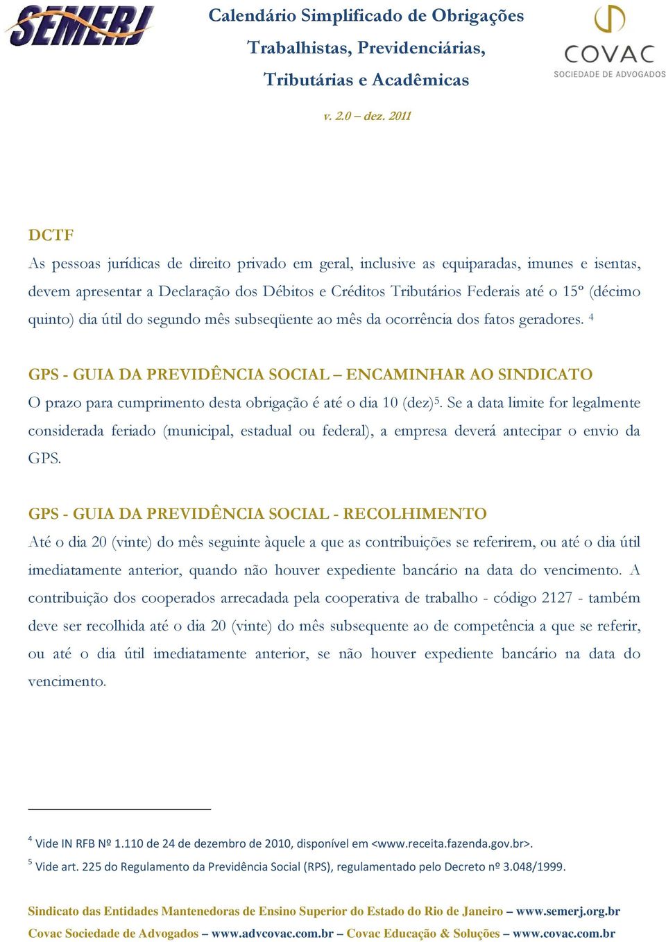 4 GPS - GUIA DA PREVIDÊNCIA SOCIAL ENCAMINHAR AO SINDICATO O prazo para cumprimento desta obrigação é até o dia 10 (dez) 5.