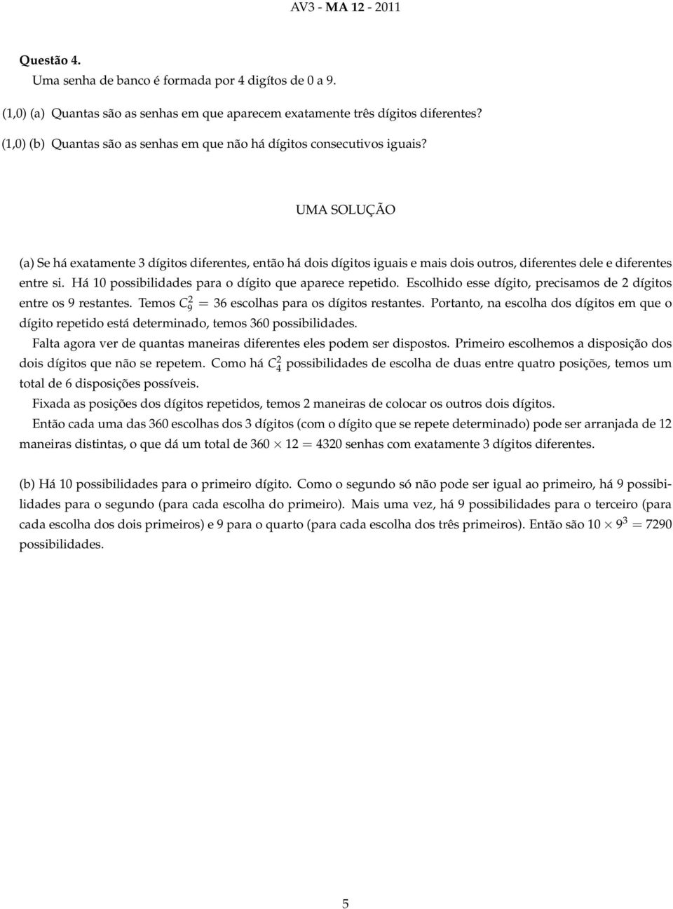 (a) Se há exatamente 3 dígitos diferentes, então há dois dígitos iguais e mais dois outros, diferentes dele e diferentes entre si. Há 10 possibilidades para o dígito que aparece repetido.