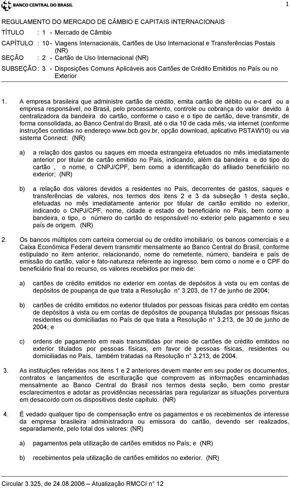 A empresa brasileira que administre cartão de crédito, emita cartão de débito ou e-card ou a empresa responsável, no Brasil, pelo processamento, controle ou cobrança do valor devido à centralizadora