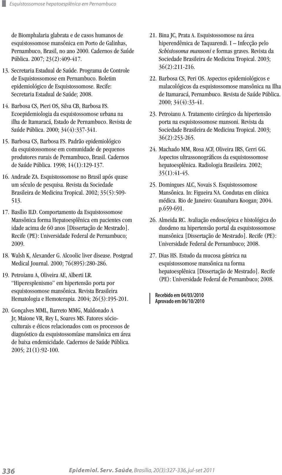 Barbosa CS, Pieri OS, Silva CB, Barbosa FS. Ecoepidemiologia da esquistossomose urbana na ilha de Itamaracá, Estado de Pernambuco. Revista de Saúde Pública. 2000; 34(4):337-341. 15.