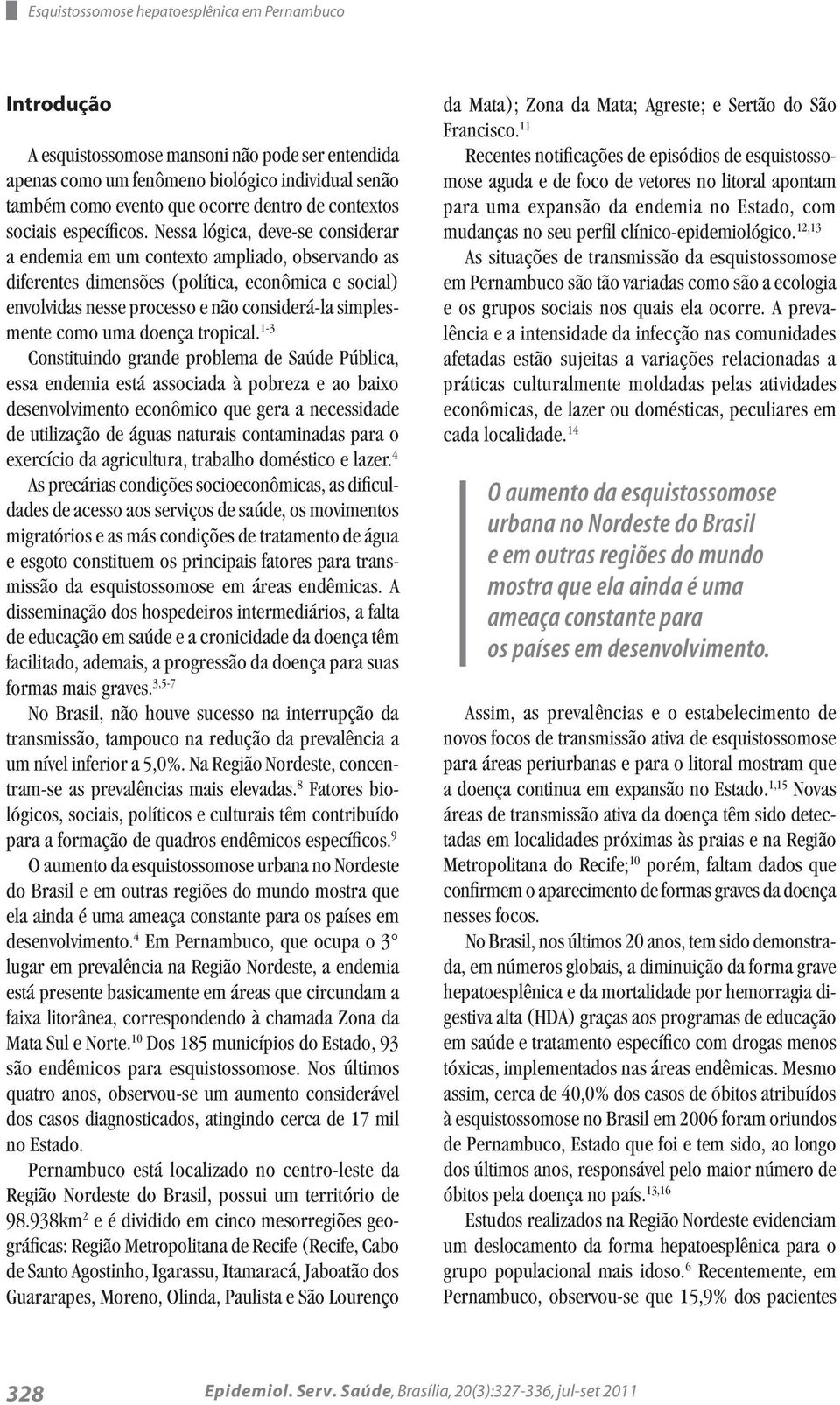 Nessa lógica, deve-se considerar a endemia em um contexto ampliado, observando as diferentes dimensões (política, econômica e social) envolvidas nesse processo e não considerá-la simplesmente como