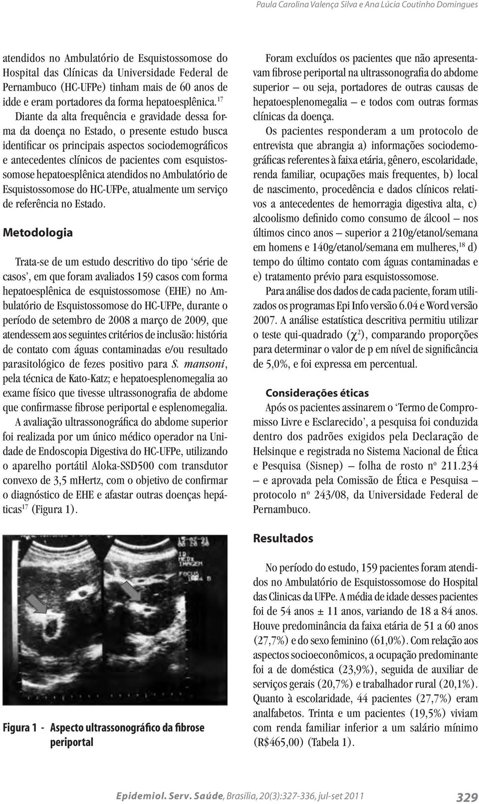 17 Diante da alta frequência e gravidade dessa forma da doença no Estado, o presente estudo busca identificar os principais aspectos sociodemográficos e antecedentes clínicos de pacientes com