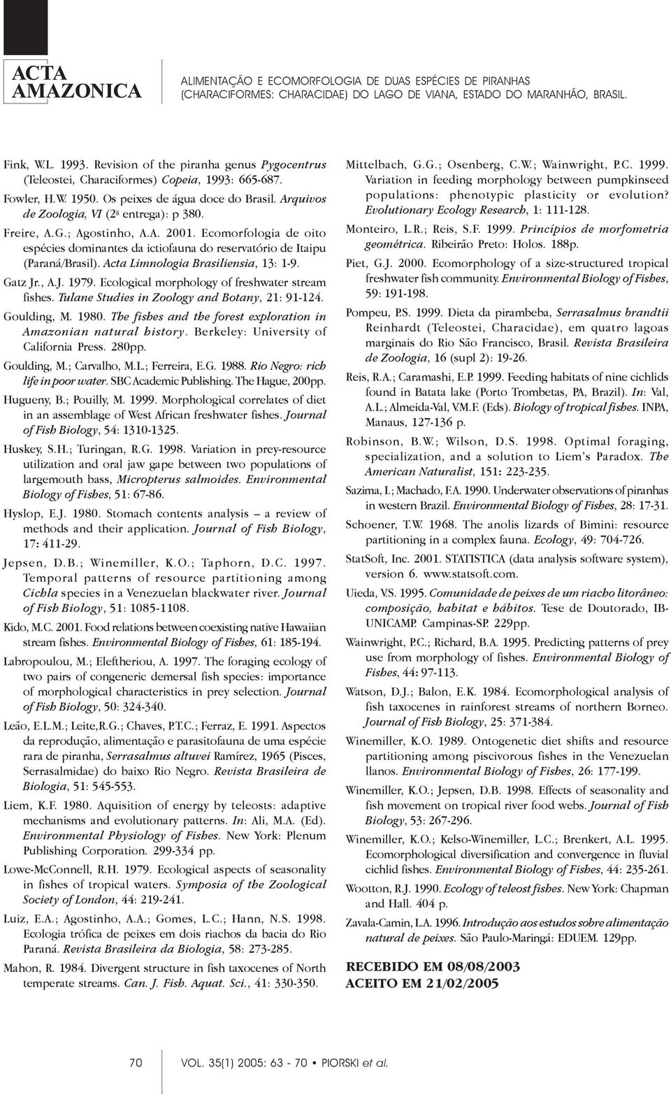 Acta Limnologia Brasiliensia, 13: 1-9. Gatz Jr., A.J. 1979. Ecological morphology of freshwater stream fishes. Tulane Studies in Zoology and Botany, 21: 91-124. Goulding, M. 1980.