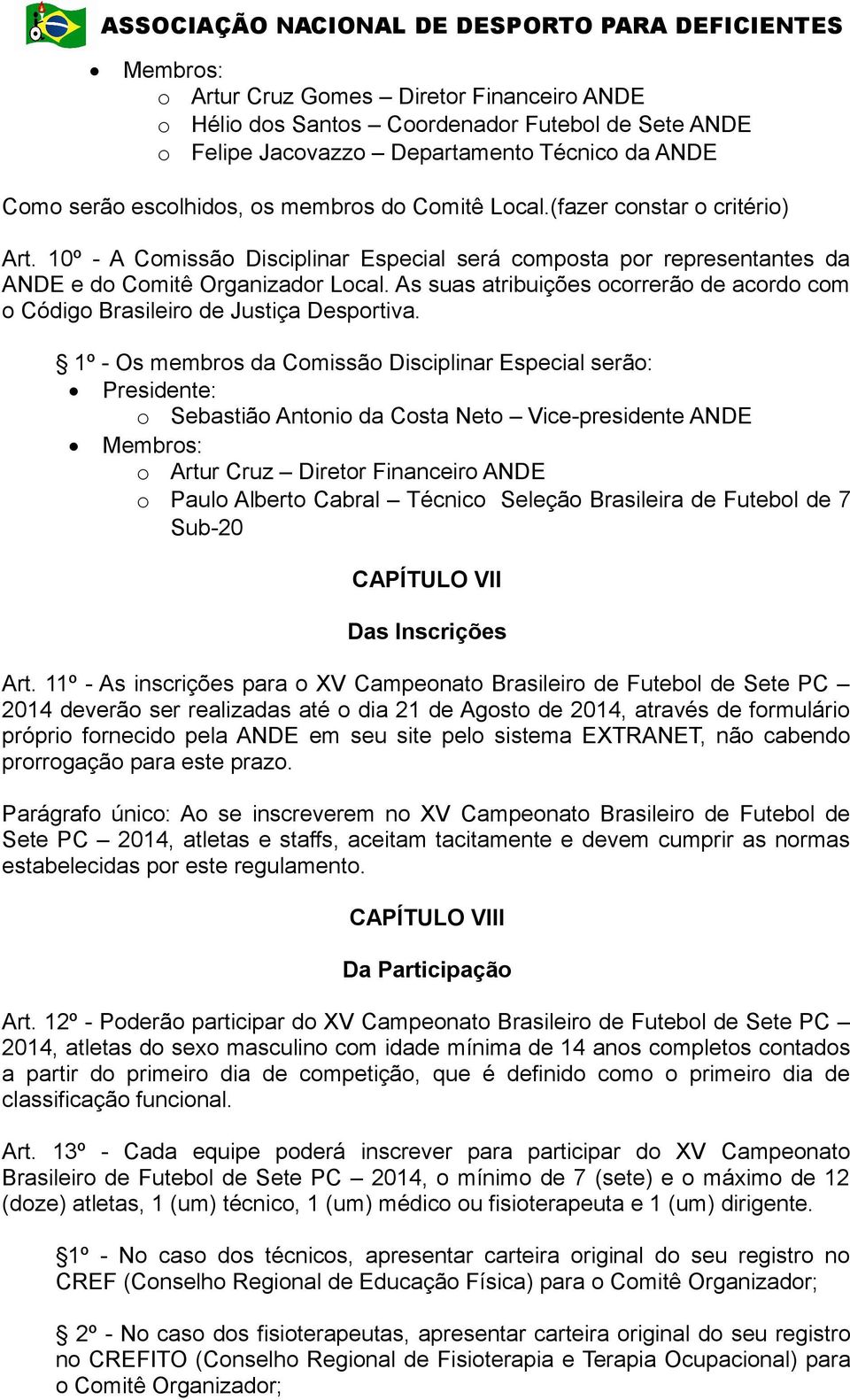 As suas atribuições ocorrerão de acordo com o Código Brasileiro de Justiça Desportiva.