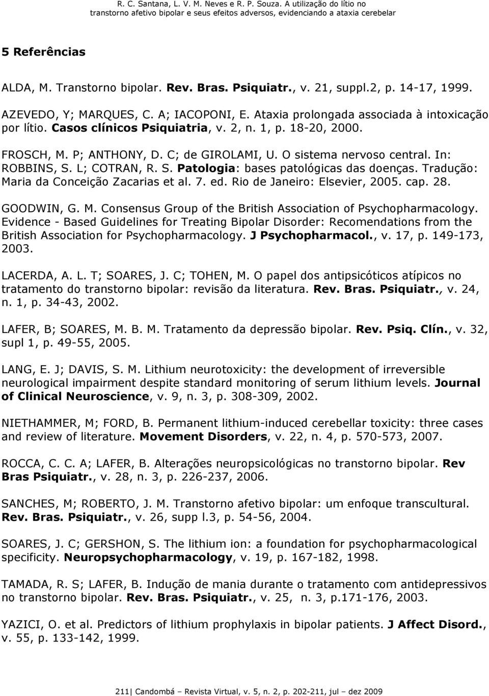 Tradução: Maria da Conceição Zacarias et al. 7. ed. Rio de Janeiro: Elsevier, 2005. cap. 28. GOODWIN, G. M. Consensus Group of the British Association of Psychopharmacology.