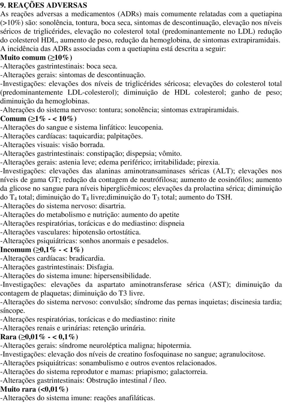 A incidência das ADRs associadas com a quetiapina está descrita a seguir: Muito comum ( 10%) -Alterações gastrintestinais: boca seca. -Alterações gerais: sintomas de descontinuação.