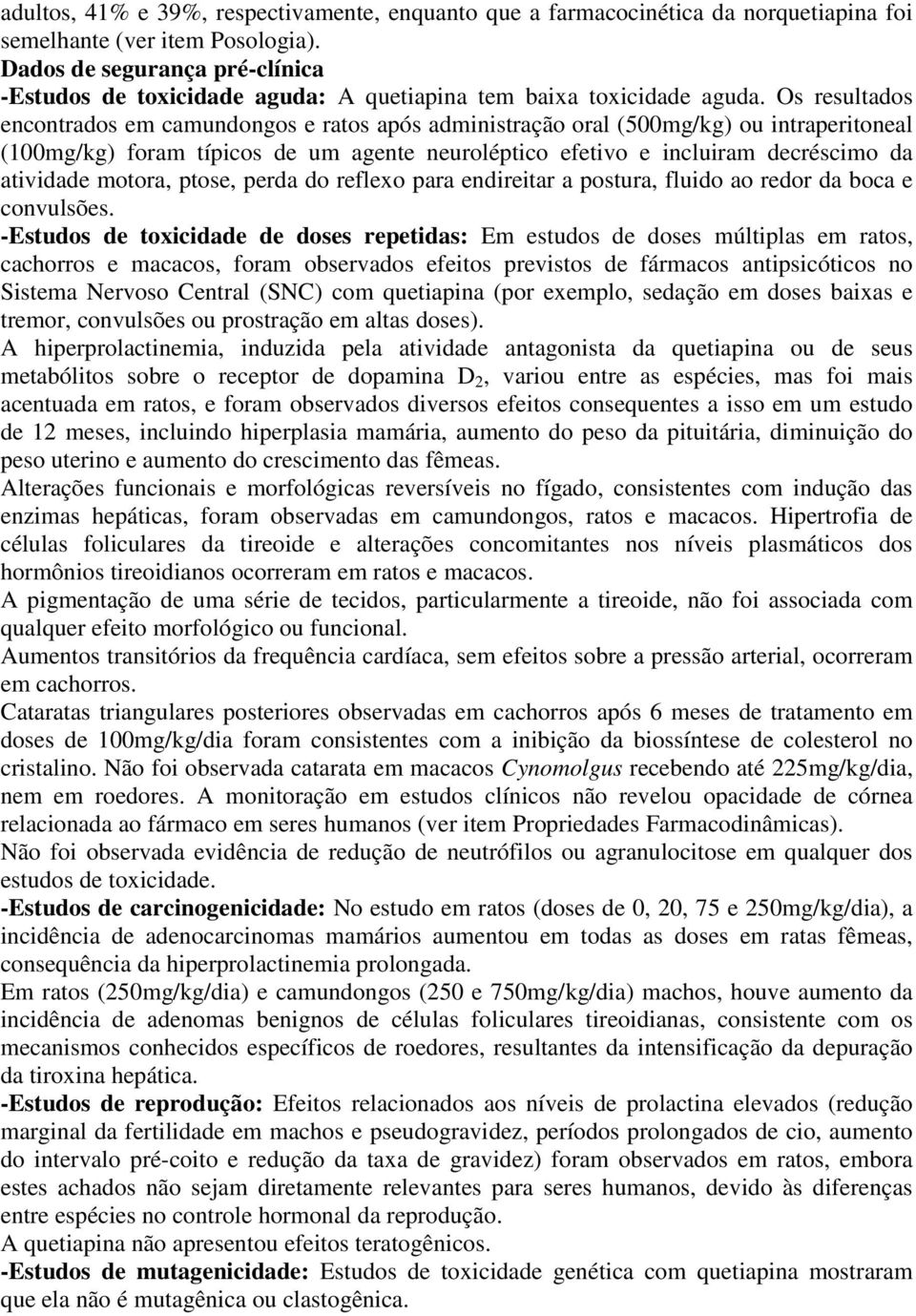 Os resultados encontrados em camundongos e ratos após administração oral (500mg/kg) ou intraperitoneal (100mg/kg) foram típicos de um agente neuroléptico efetivo e incluiram decréscimo da atividade