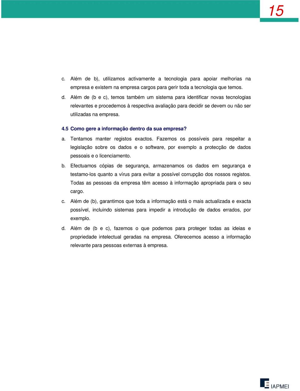 Fazemos os possíveis para respeitar a legislação sobre os dados e o software, por exemplo a protecção de dados pessoais e o licenciamento. b.