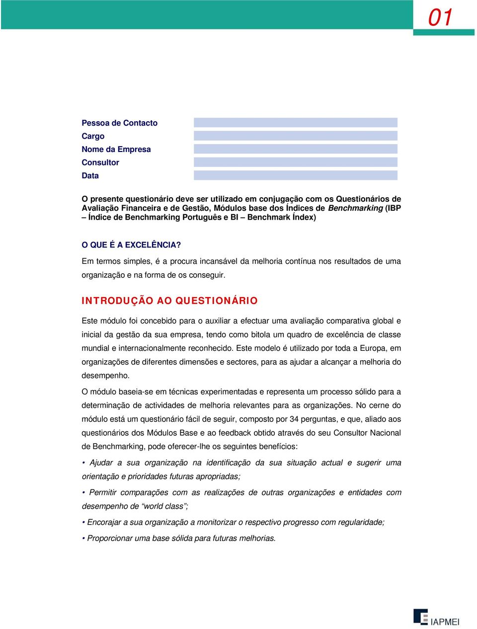 Em termos simples, é a procura incansável da melhoria contínua nos resultados de uma organização e na forma de os conseguir.