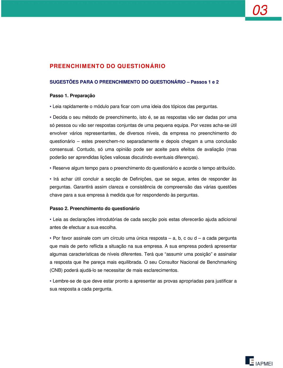 Por vezes acha-se útil envolver vários representantes, de diversos níveis, da empresa no preenchimento do questionário estes preenchem-no separadamente e depois chegam a uma conclusão consensual.