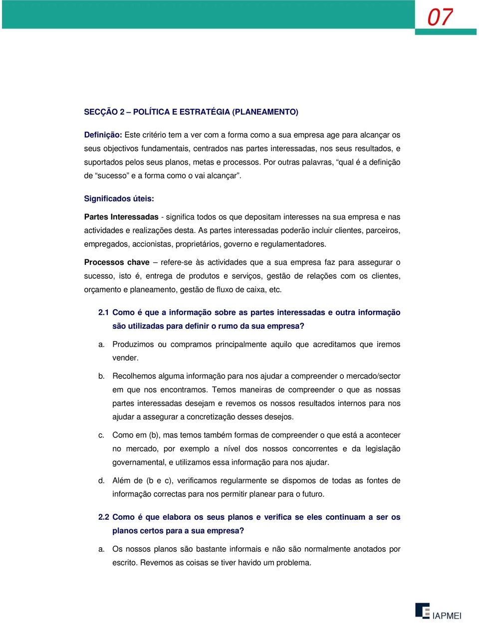 Significados úteis: Partes Interessadas - significa todos os que depositam interesses na sua empresa e nas actividades e realizações desta.