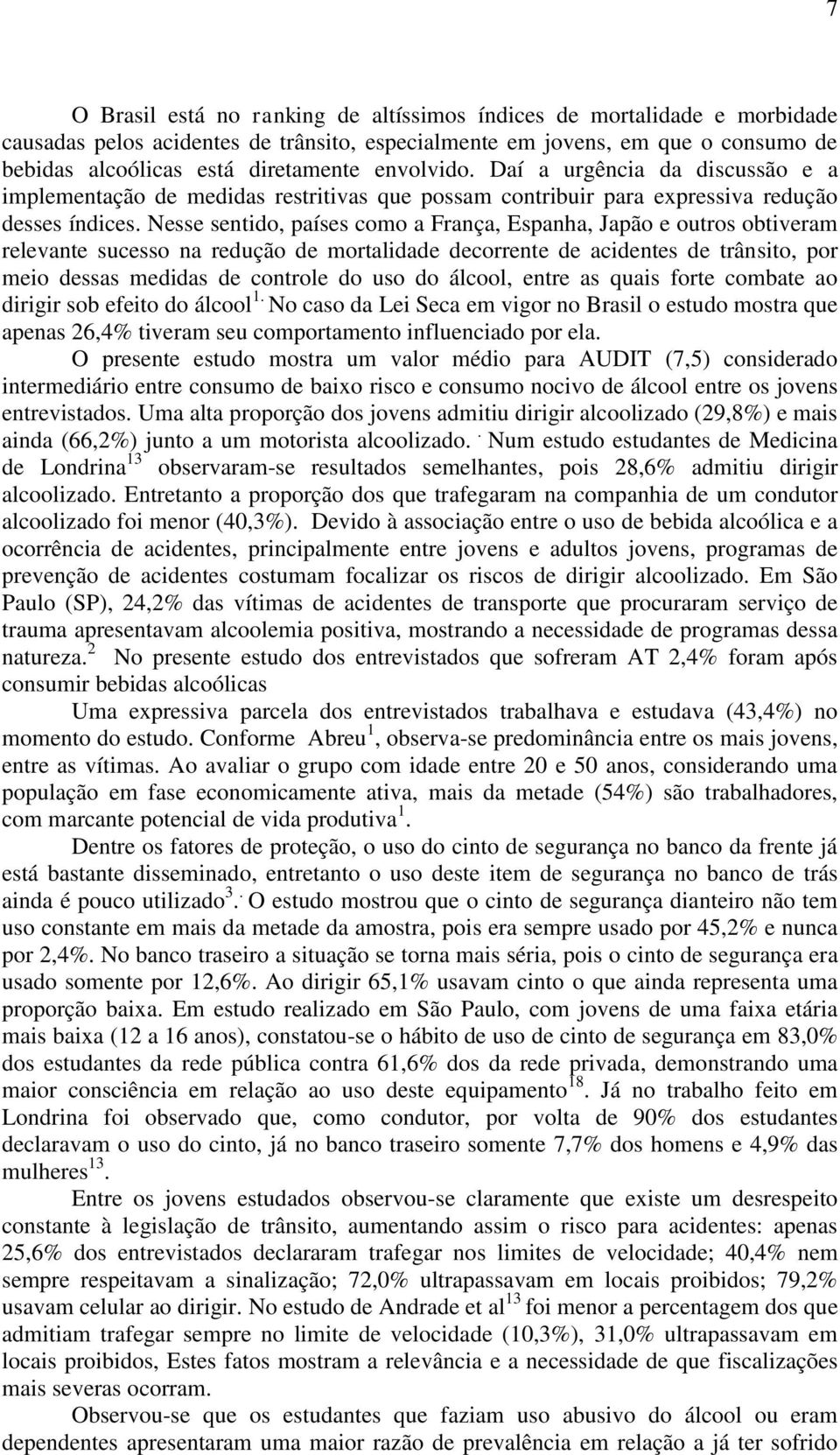 Nesse sentido, países como a França, Espanha, Japão e outros obtiveram relevante sucesso na redução de mortalidade decorrente de acidentes de trânsito, por meio dessas medidas de controle do uso do