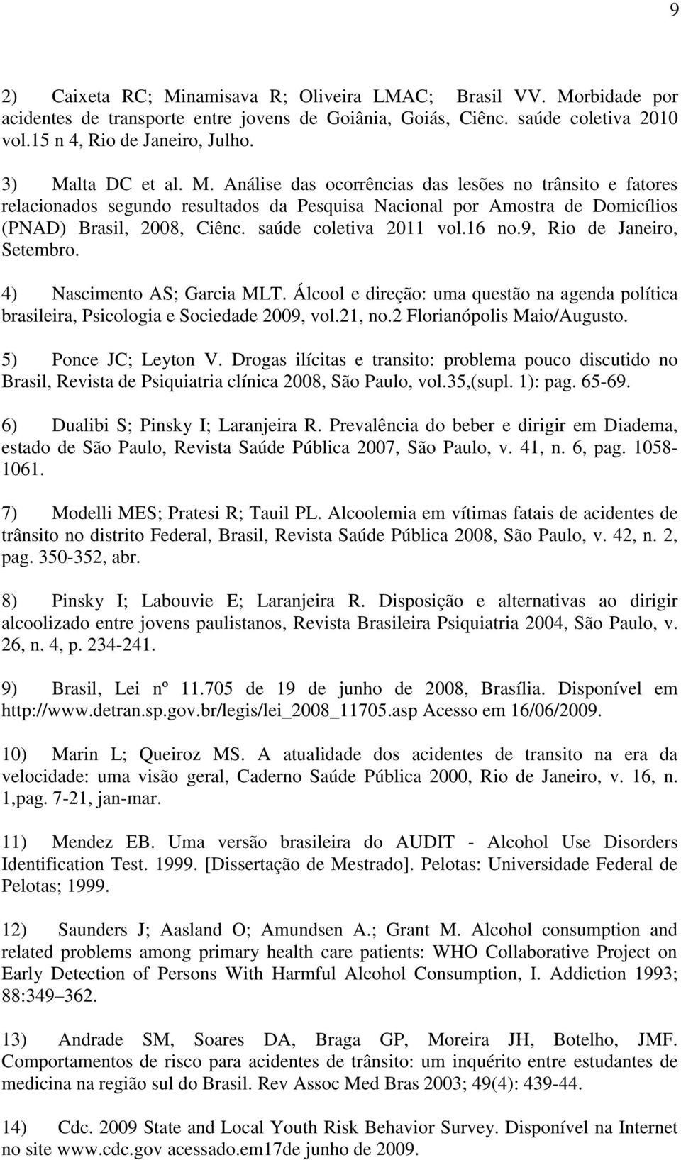 saúde coletiva 2011 vol.16 no.9, Rio de Janeiro, Setembro. 4) Nascimento AS; Garcia MLT. Álcool e direção: uma questão na agenda política brasileira, Psicologia e Sociedade 2009, vol.21, no.