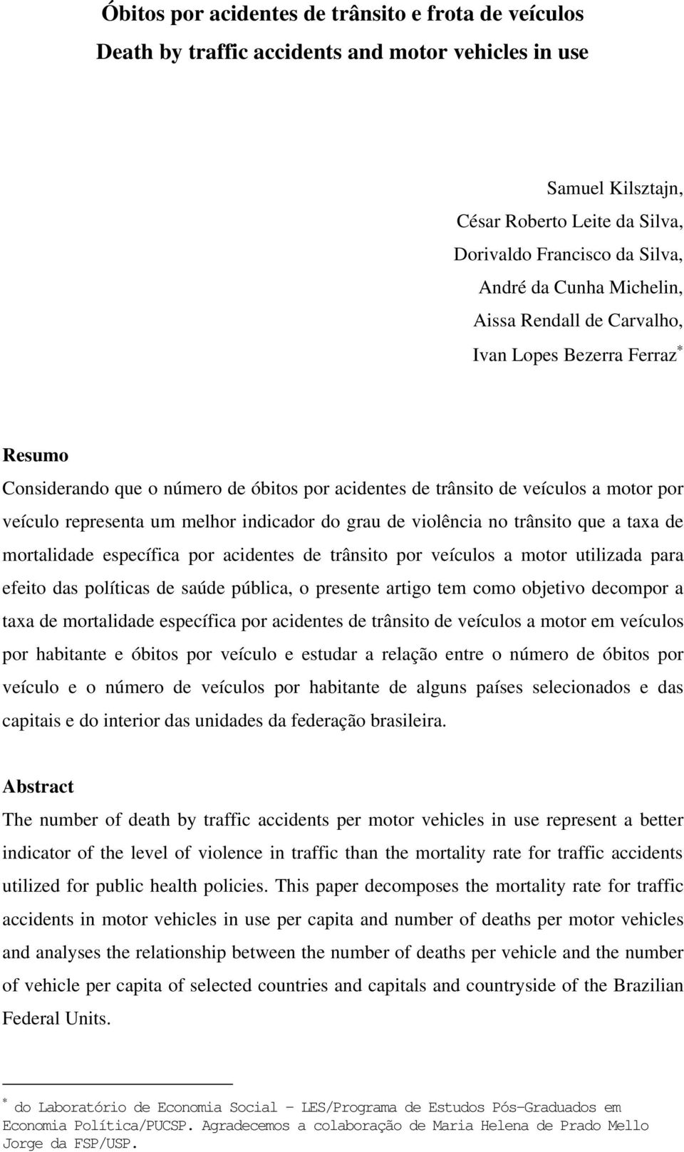 grau de violência no trânsito que a taxa de mortalidade específica por acidentes de trânsito por veículos a motor utilizada para efeito das políticas de saúde pública, o presente artigo tem como