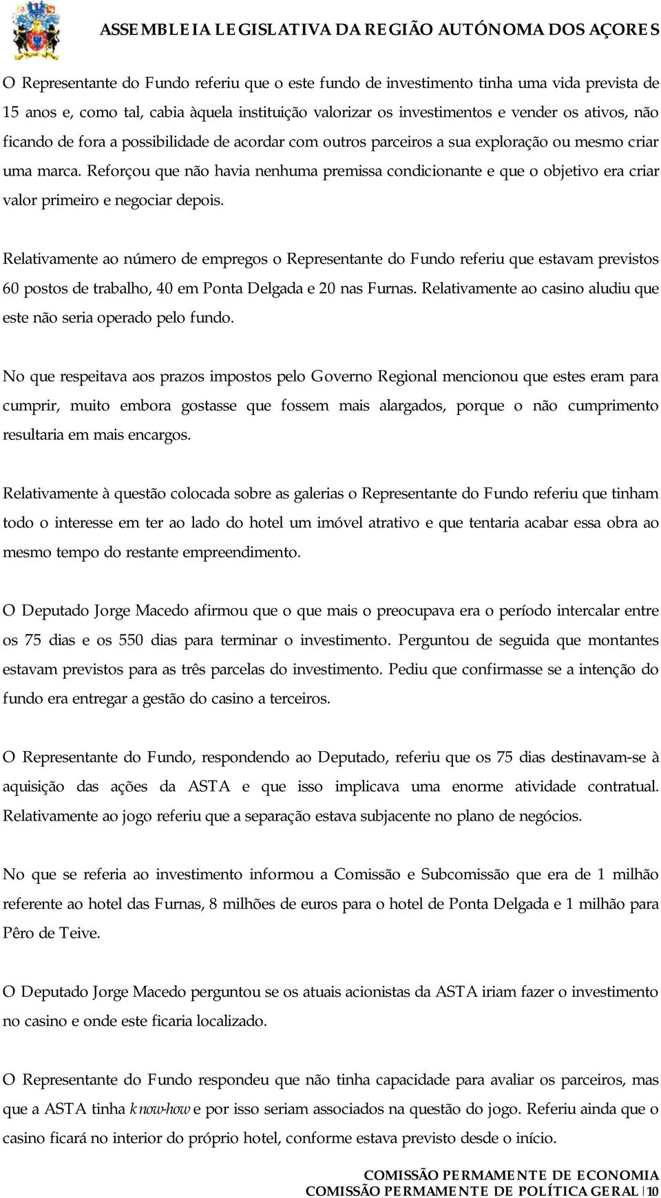 Reforçou que não havia nenhuma premissa condicionante e que o objetivo era criar valor primeiro e negociar depois.