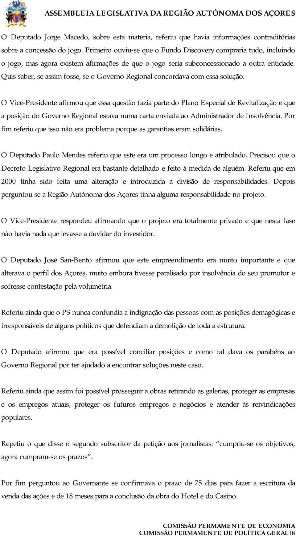 Quis saber, se assim fosse, se o Governo Regional concordava com essa solução.