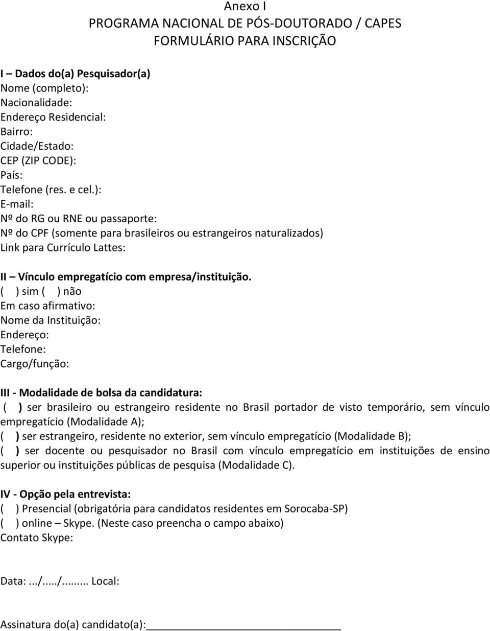 ): E-mail: Nº do RG ou RNE ou passaporte: Nº do CPF (somente para brasileiros ou estrangeiros naturalizados) Link para Currículo Lattes: II Vínculo empregatício com empresa/instituição.