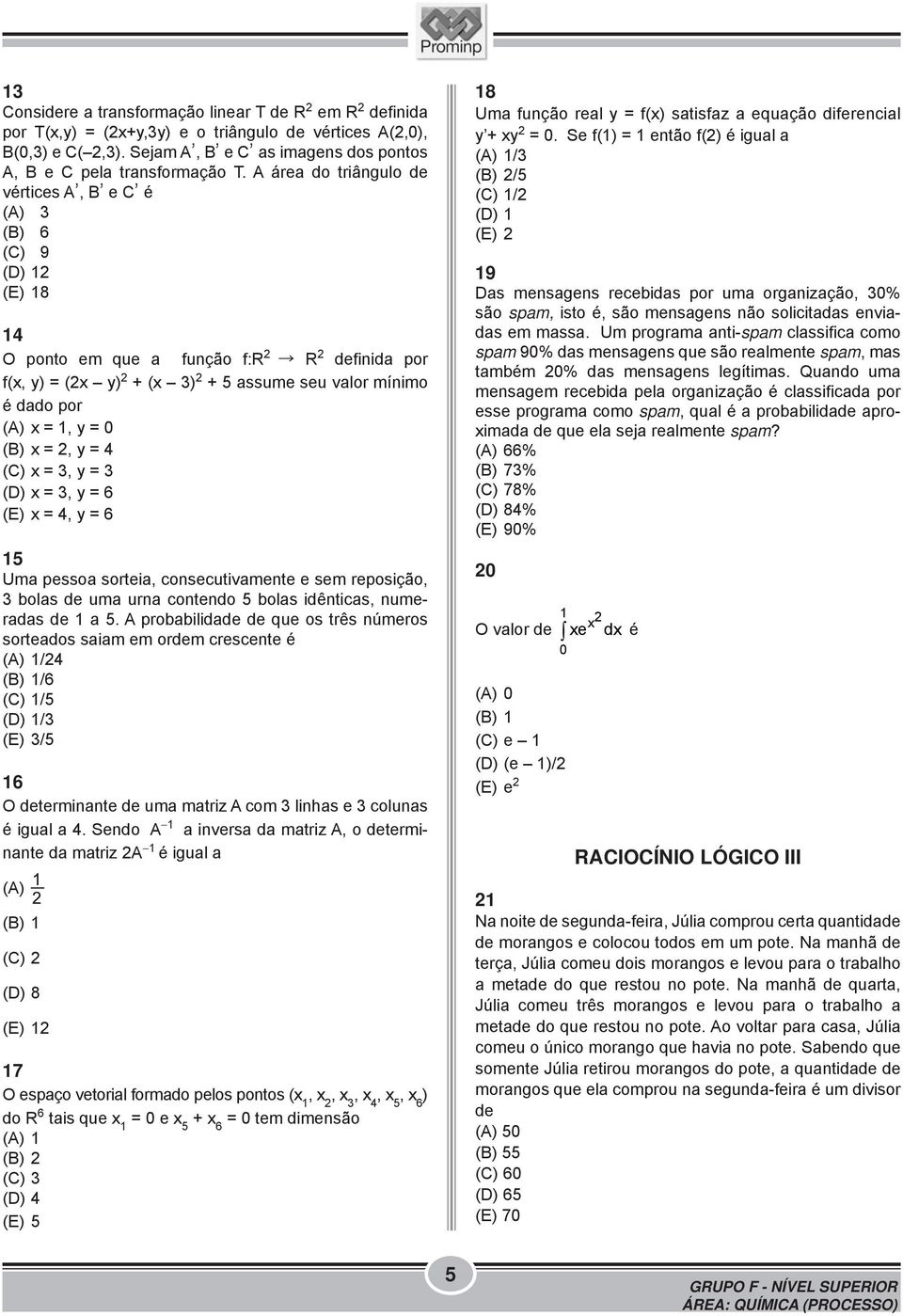 A área do triângulo de vértices A, B e C é (A) 3 (B) 6 (C) 9 (D) 12 (E) 18 14 O ponto em que a função f:r 2 R 2 definida por f(x, y) = (2x y) 2 + (x 3) 2 + 5 assume seu valor mínimo é dado por (A) x