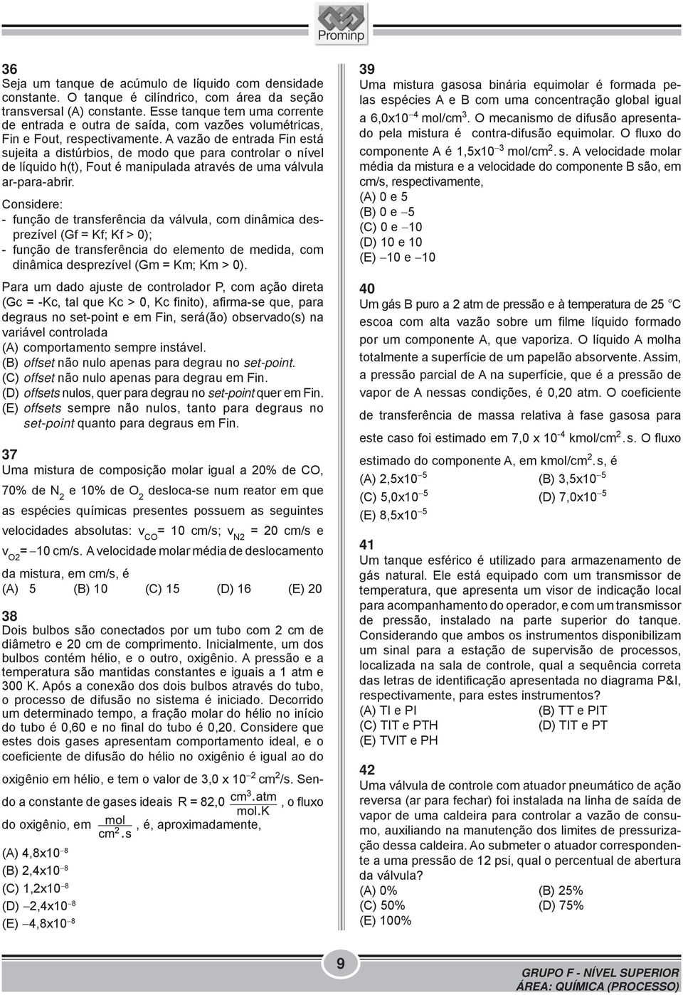 A vazão de entrada Fin está sujeita a distúrbios, de modo que para controlar o nível de líquido h(t), Fout é manipulada através de uma válvula ar-para-abrir.