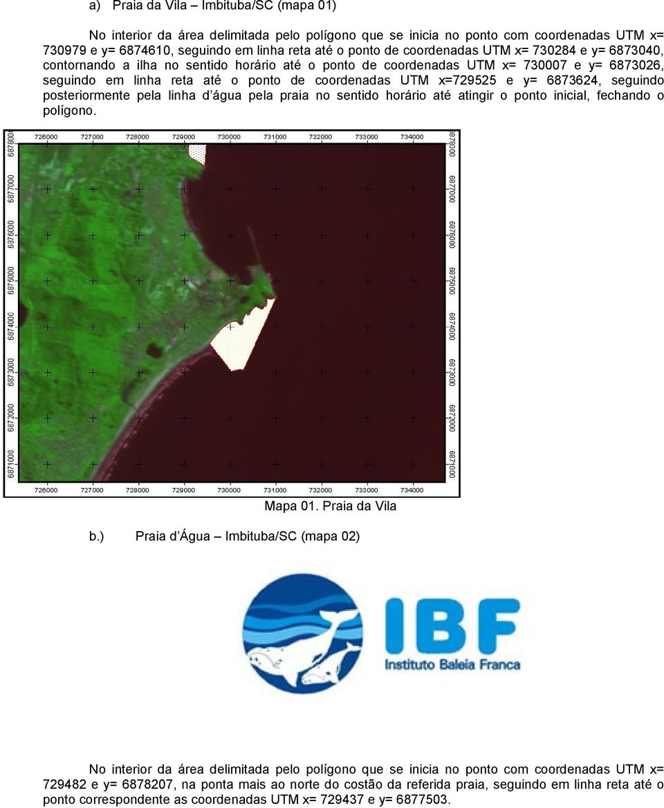 y= 6873624, seguindo posteriormente pela linha d água pela praia no sentido horário até atingir o ponto inicial, fechando o polígono. Mapa 01. Praia da Vila b.