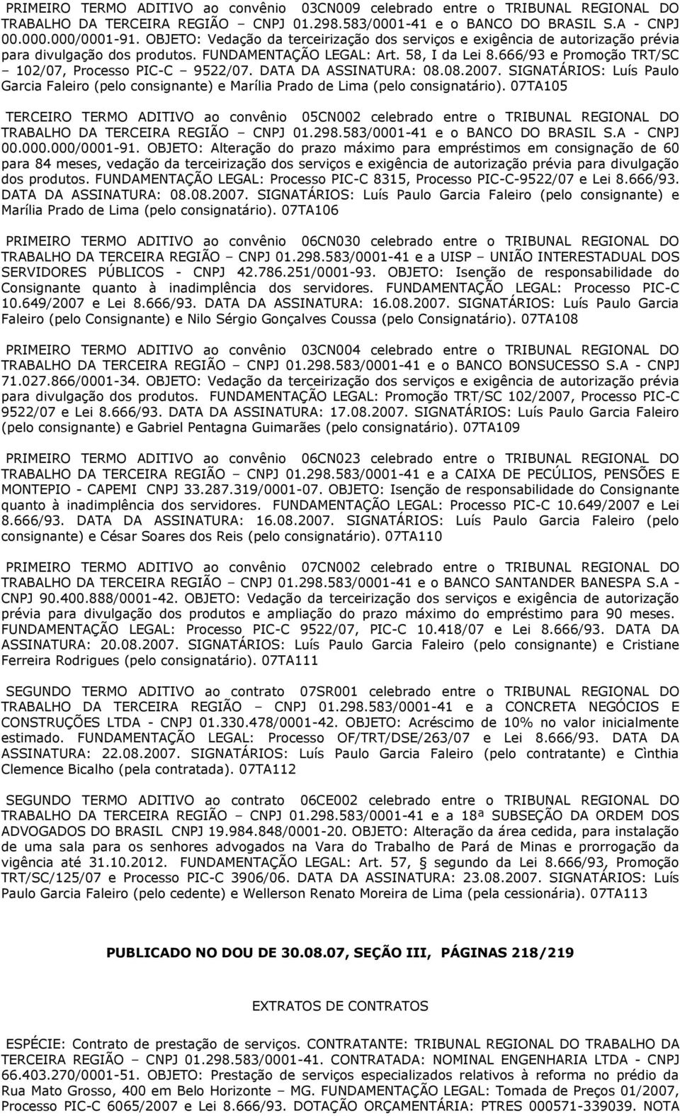 666/93 e Promoção TRT/SC 102/07, Processo PIC-C 9522/07. DATA DA ASSINATURA: 08.08.2007. SIGNATÁRIOS: Luís Paulo Garcia Faleiro (pelo consignante) e Marília Prado de Lima (pelo consignatário).