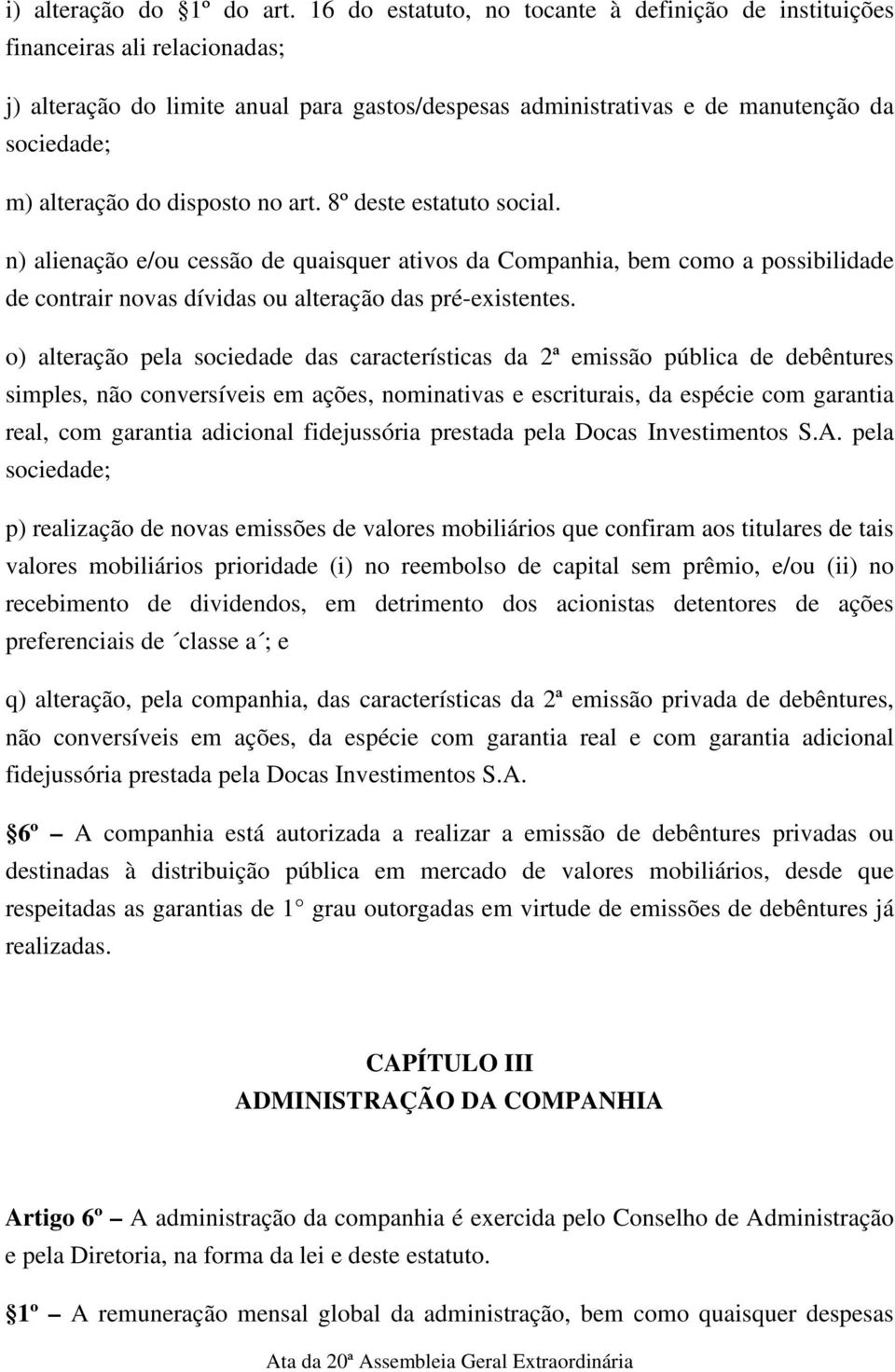 disposto no art. 8º deste estatuto social. n) alienação e/ou cessão de quaisquer ativos da Companhia, bem como a possibilidade de contrair novas dívidas ou alteração das pré-existentes.