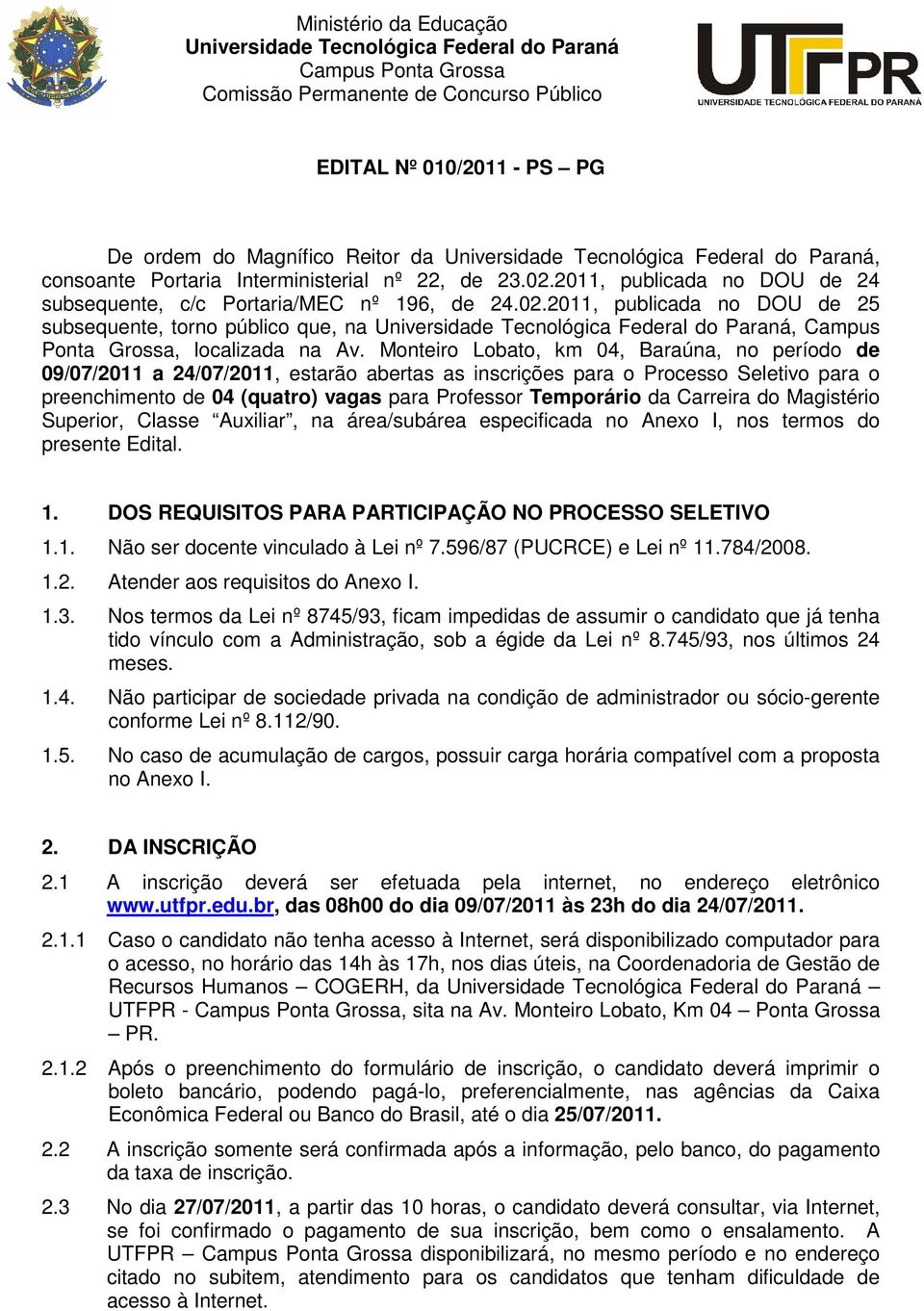 Monteiro Lobato, km 04, Baraúna, no período de 09/07/2011 a 24/07/2011, estarão abertas as inscrições para o Processo Seletivo para o preenchimento de 04 (quatro) vagas para Professor Temporário da