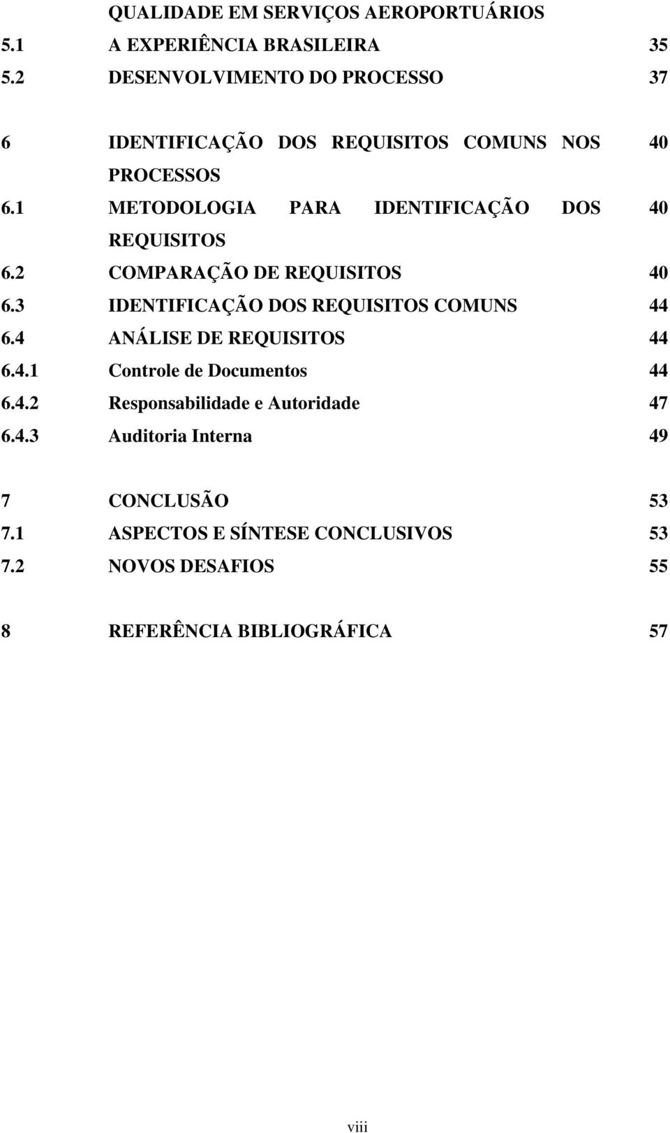 1 METODOLOGIA PARA IDENTIFICAÇÃO DOS 40 REQUISITOS 6.2 COMPARAÇÃO DE REQUISITOS 40 6.3 IDENTIFICAÇÃO DOS REQUISITOS COMUNS 44 6.