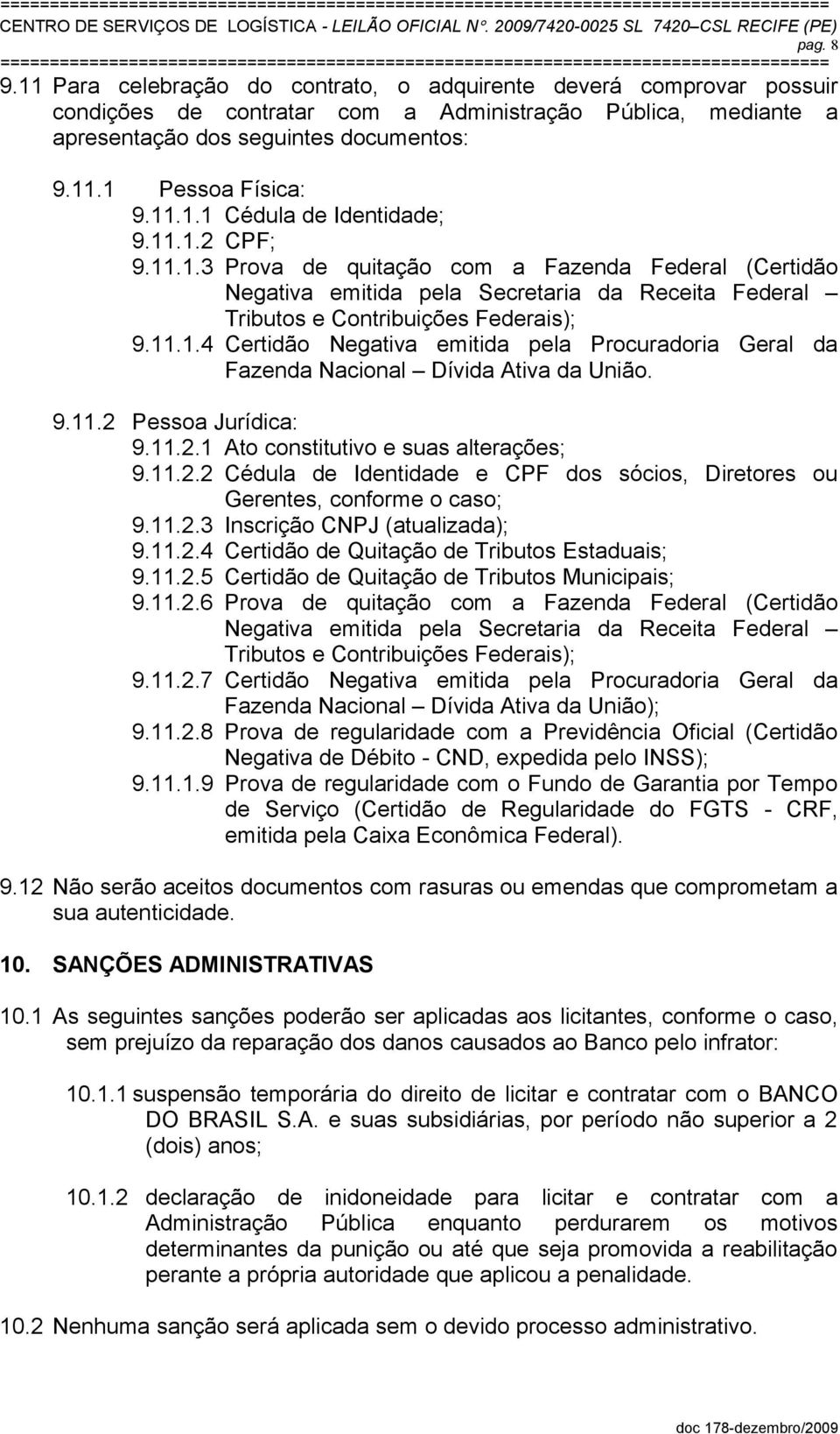 9.11.2 Pessoa Jurídica: 9.11.2.1 Ato constitutivo e suas alterações; 9.11.2.2 Cédula de Identidade e CPF dos sócios, Diretores ou Gerentes, conforme o caso; 9.11.2.3 Inscrição CNPJ (atualizada); 9.11.2.4 Certidão de Quitação de Tributos Estaduais; 9.