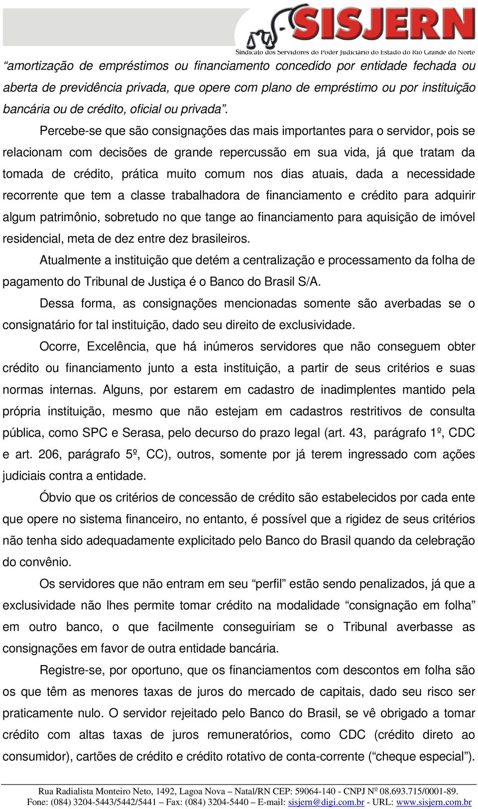 Percebe-se que são consignações das mais importantes para o servidor, pois se relacionam com decisões de grande repercussão em sua vida, já que tratam da tomada de crédito, prática muito comum nos