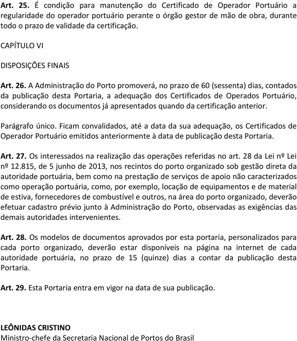 A Administração do Porto promoverá, no prazo de 60 (sessenta) dias, contados da publicação desta Portaria, a adequação dos Certificados de Operados Portuário, considerando os documentos já