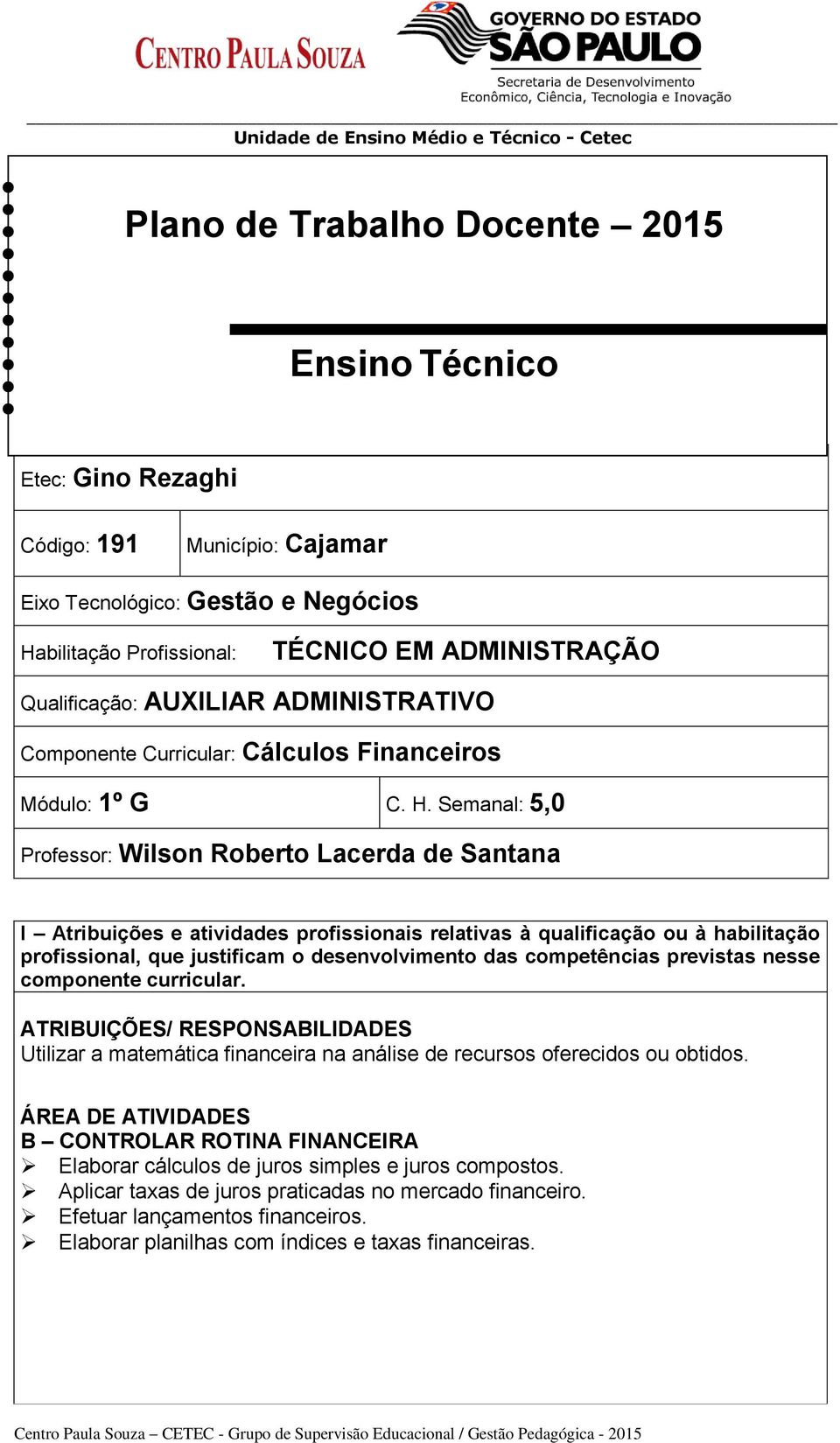 Semanal: 5,0 Professor: Wilson Roberto Lacerda de Santana I Atribuições e atividades profissionais relativas à qualificação ou à habilitação profissional, que justificam o desenvolvimento das