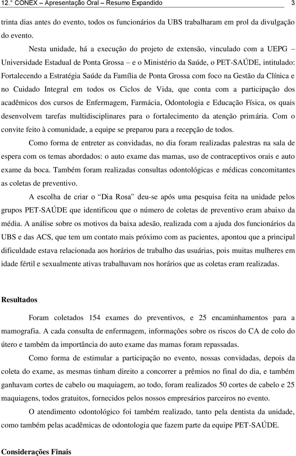 Família de Ponta Grossa com foco na Gestão da Clínica e no Cuidado Integral em todos os Ciclos de Vida, que conta com a participação dos acadêmicos dos cursos de Enfermagem, Farmácia, Odontologia e