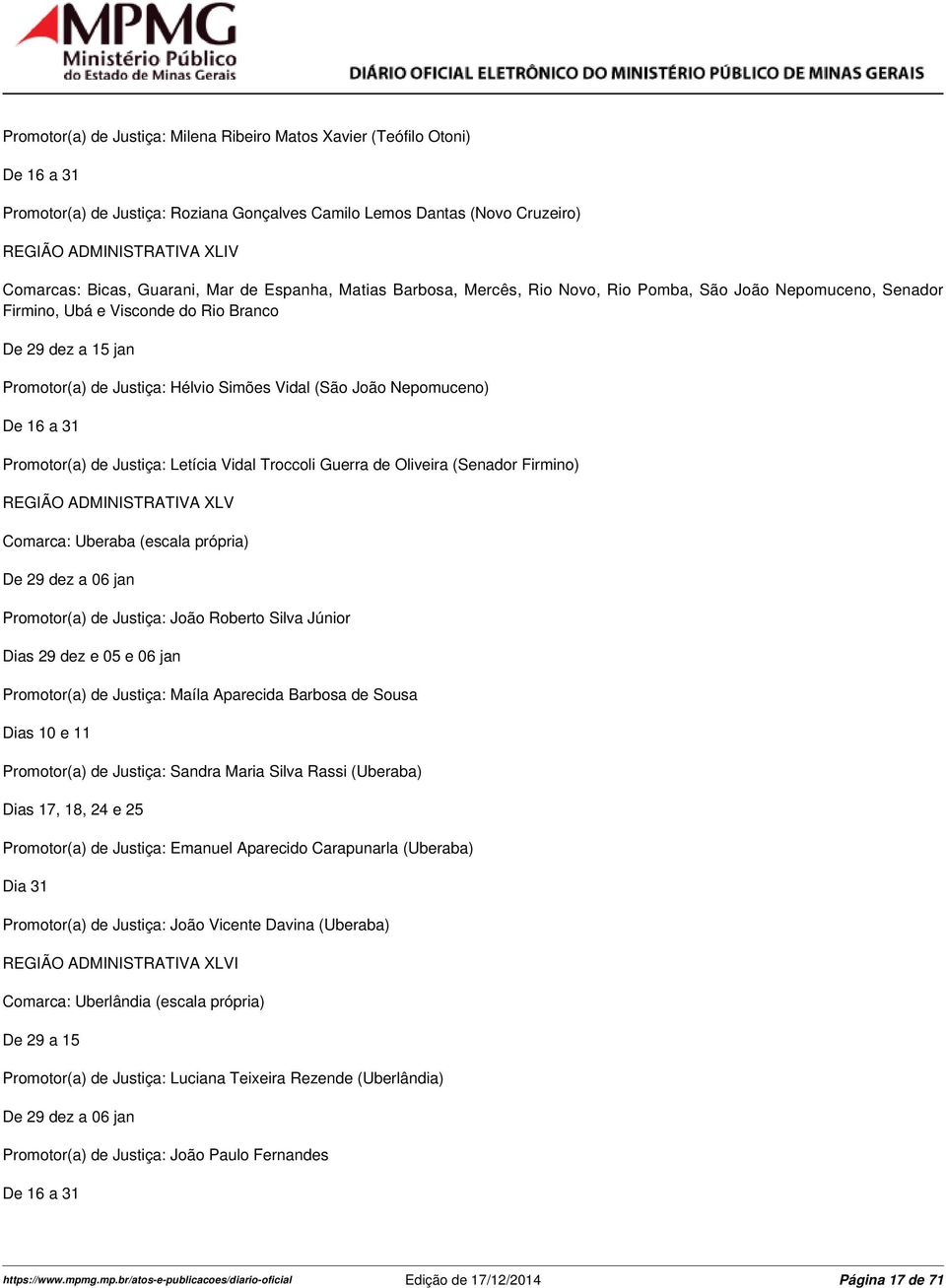 João Nepomuceno) Promotor(a) de Justiça: Letícia Vidal Troccoli Guerra de Oliveira (Senador Firmino) REGIÃO ADMINISTRATIVA XLV Comarca: Uberaba (escala própria) De 29 dez a 06 jan Promotor(a) de