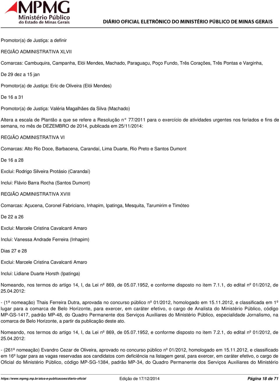 de atividades urgentes nos feriados e fins de semana, no mês de DEZEMBRO de 2014, publicada em 25/11/2014: REGIÃO ADMINISTRATIVA VI Comarcas: Alto Rio Doce, Barbacena, Carandaí, Lima Duarte, Rio