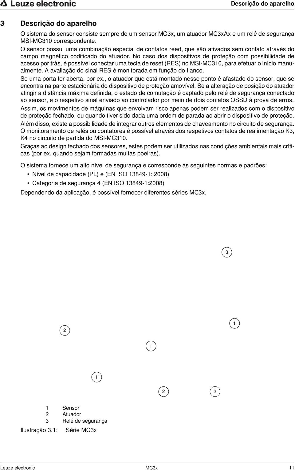 No caso dos dispositivos de proteção com possibilidade de acesso por trás, é possível conectar uma tecla de reset (RES) no MSI-MC310, para efetuar o início manualmente.