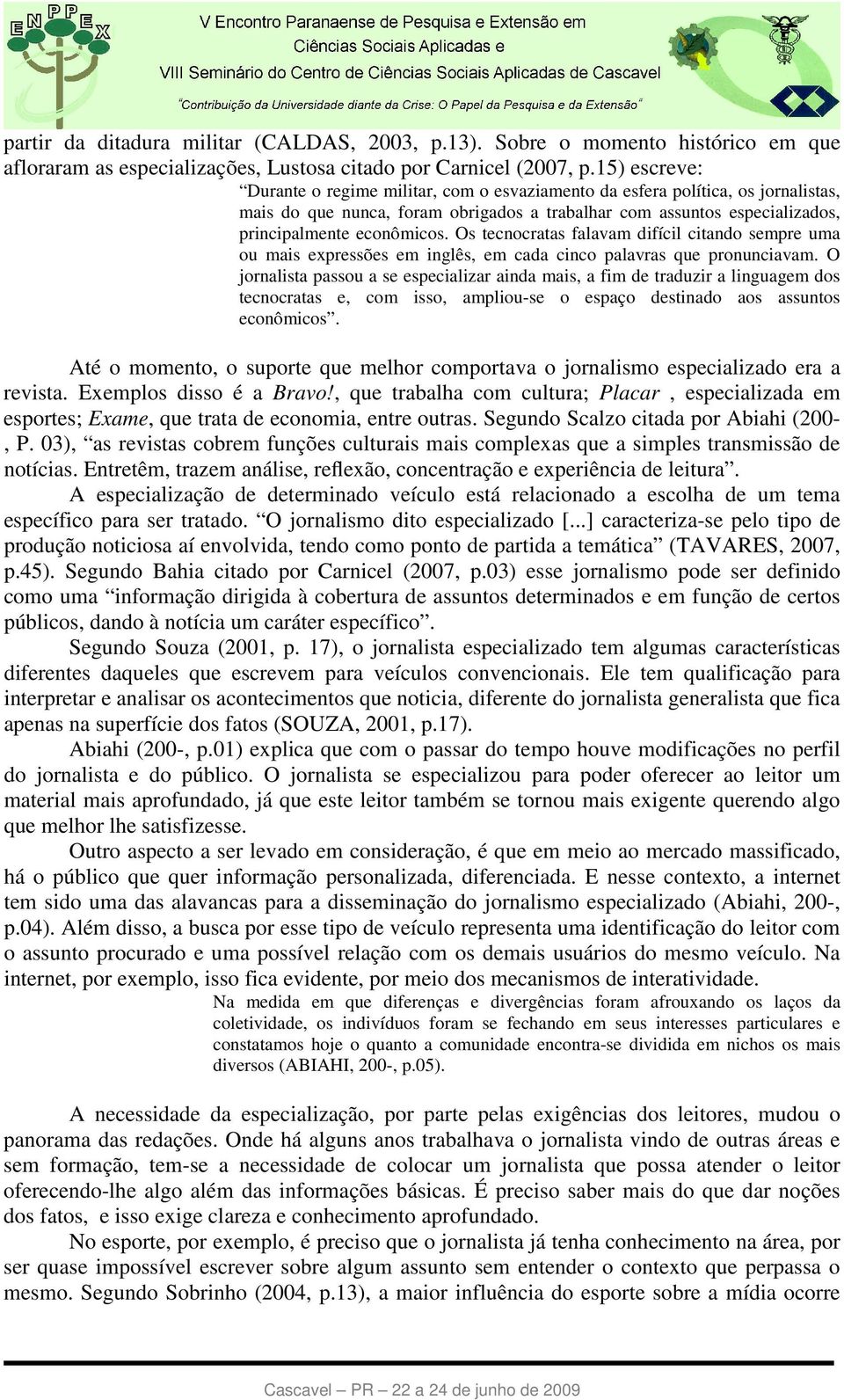 Os tecnocratas falavam difícil citando sempre uma ou mais expressões em inglês, em cada cinco palavras que pronunciavam.